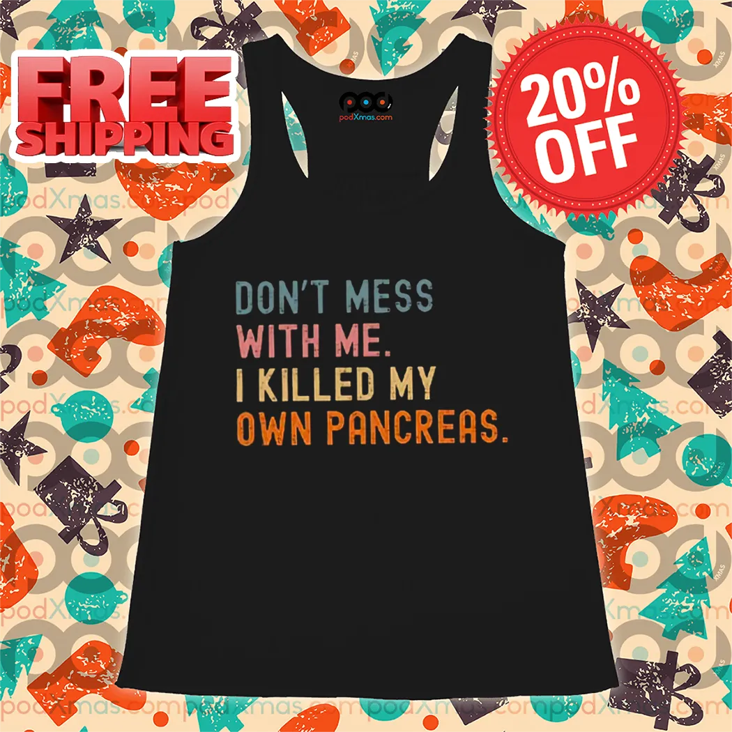 Don't Mess With Me I Killed My Own Pancreas Vintage 2024 Shirt