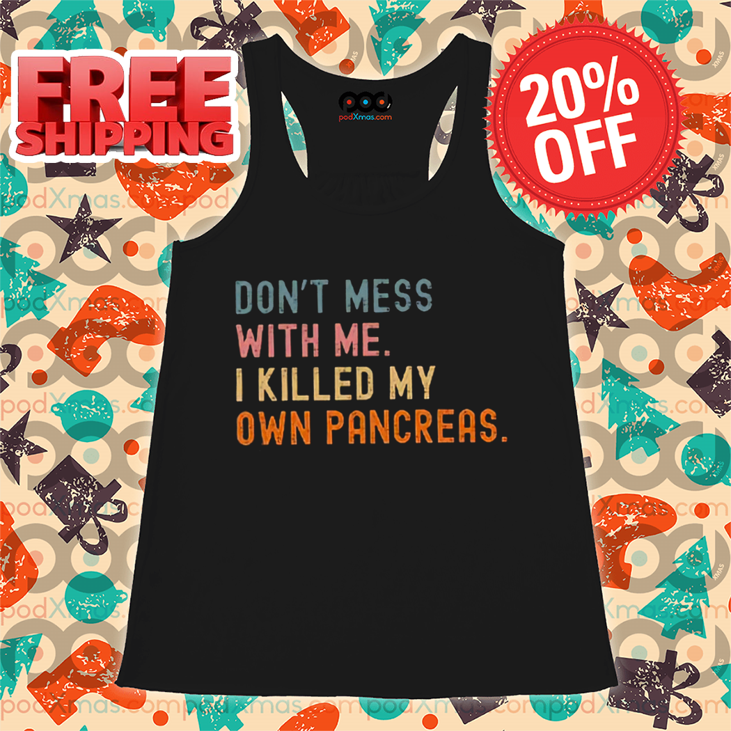 Don't Mess With Me I Killed My Own Pancreas Vintage 2024 Shirt