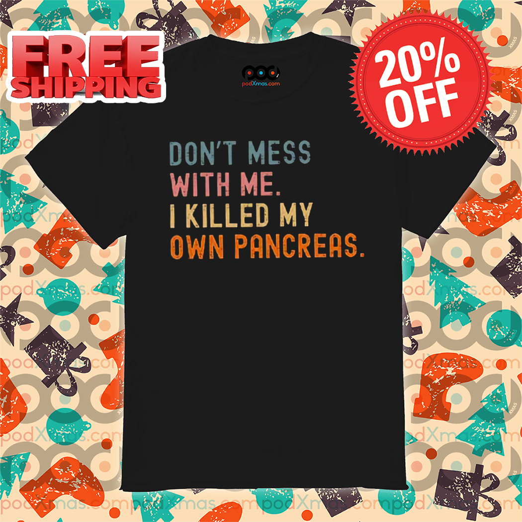 Don't Mess With Me I Killed My Own Pancreas Vintage 2024 Shirt