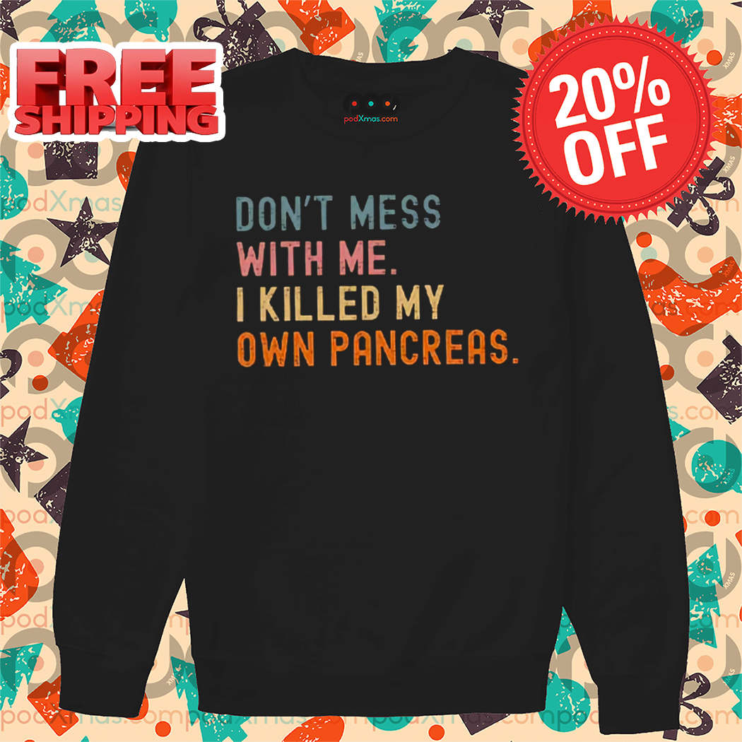 Don't Mess With Me I Killed My Own Pancreas Vintage 2024 Shirt