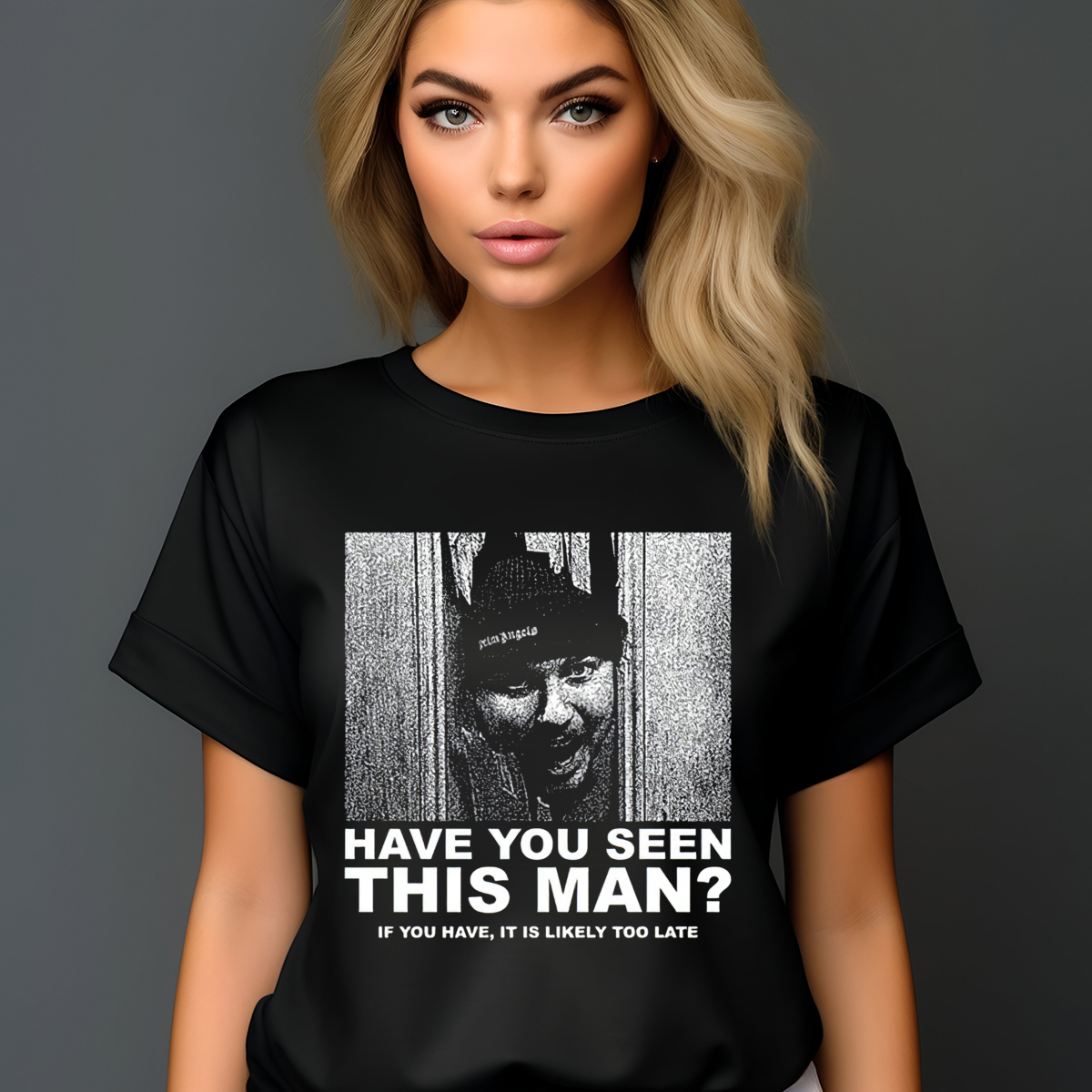 Have You Seen This Man If You Have It Is Likely Too Late Shirt