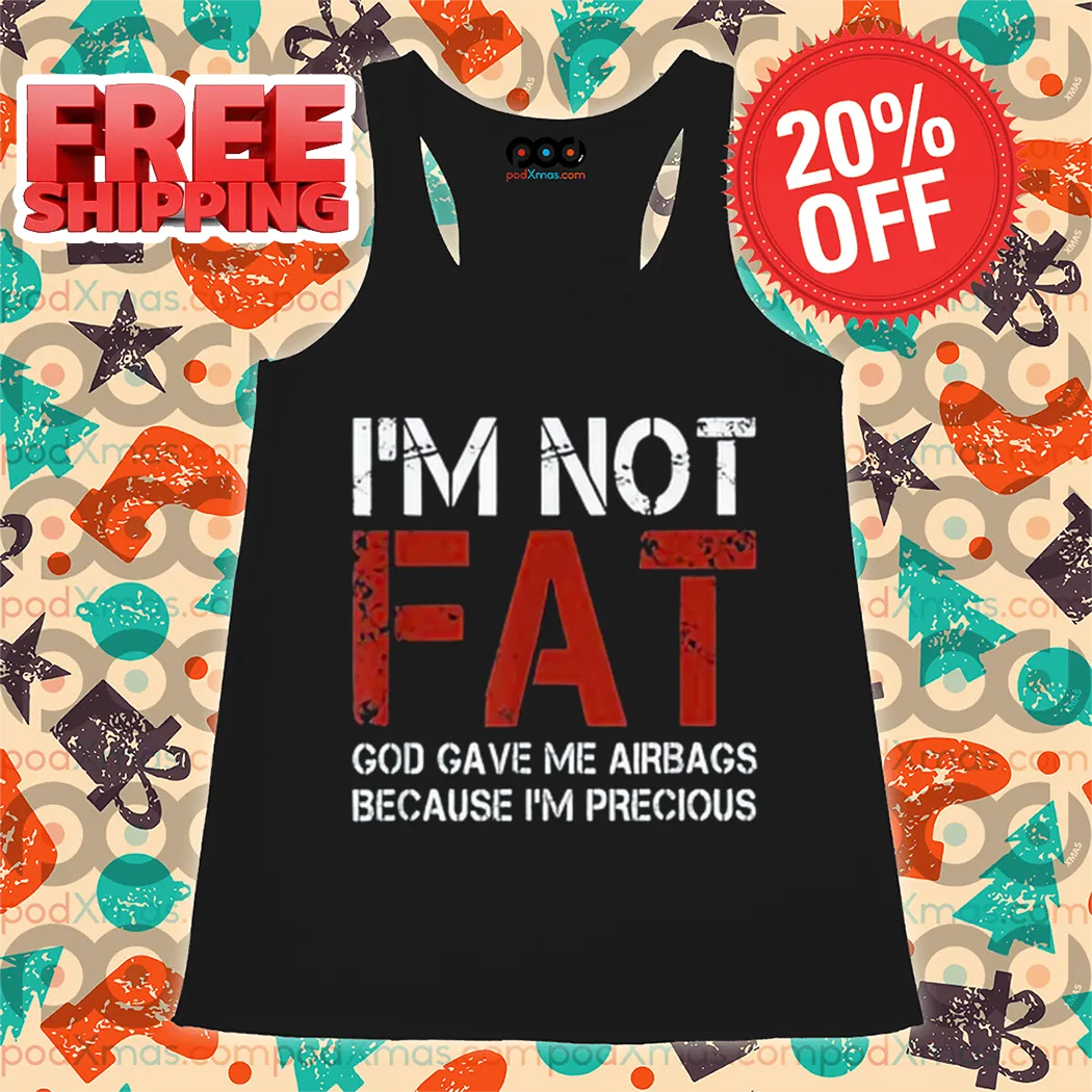 I'm Not Fat God Gave Me Airbags Because I'm Precious Vintage 2024 Shirt