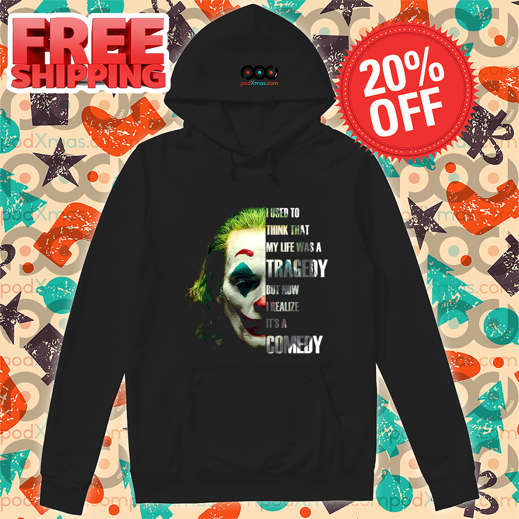 Joker I Used To Think That My Life Was A Tragedy But Now I Realize It's A Comedy Shirt