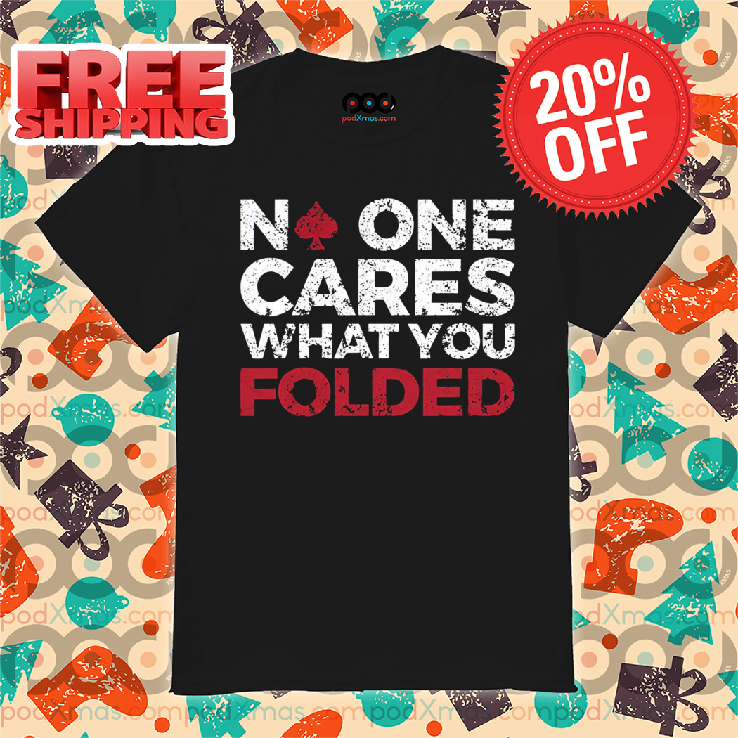 Poker No One Cares What You Folded Vintage 2024 Shirt
