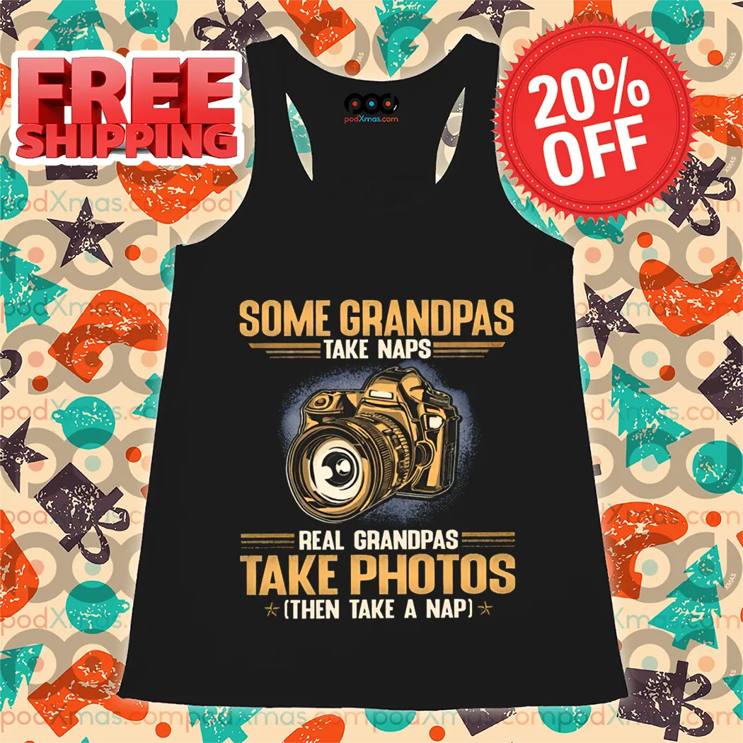 Some Grandpas Take Naps Real Grandpas Take Photos Then Take A Nap Shirt