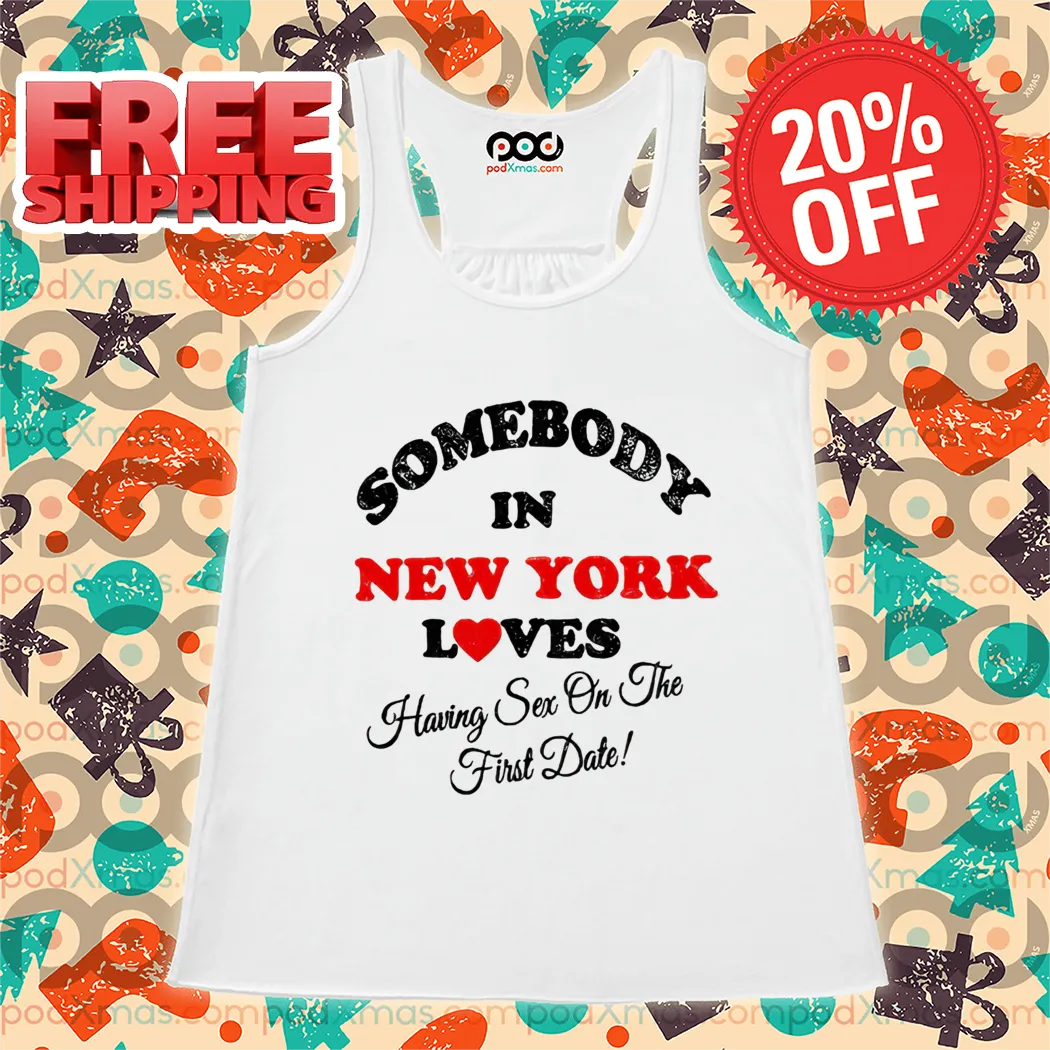Somebody In New York Loves Having Sex On The First Date Shirt