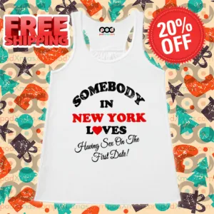 Somebody In New York Loves Having Sex On The First Date Shirt