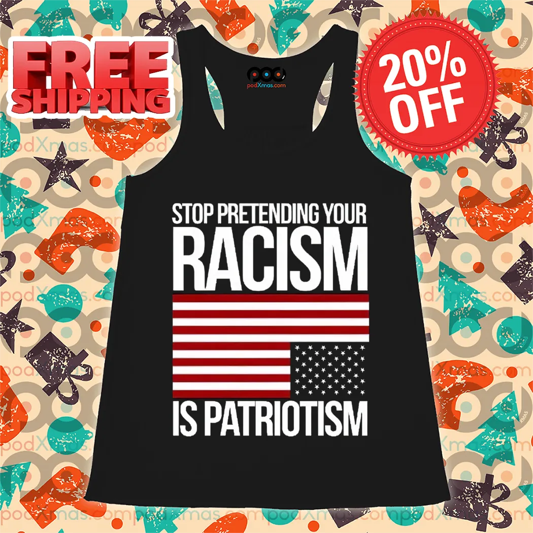 Stop Pretending Your Racism Is Patriotism American Flag Shirt
