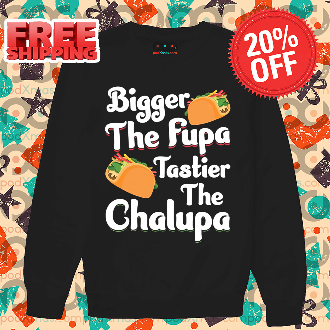 Tacos Bigger The Fupa Tastier The Chalupa 2024 Vintage Shirt