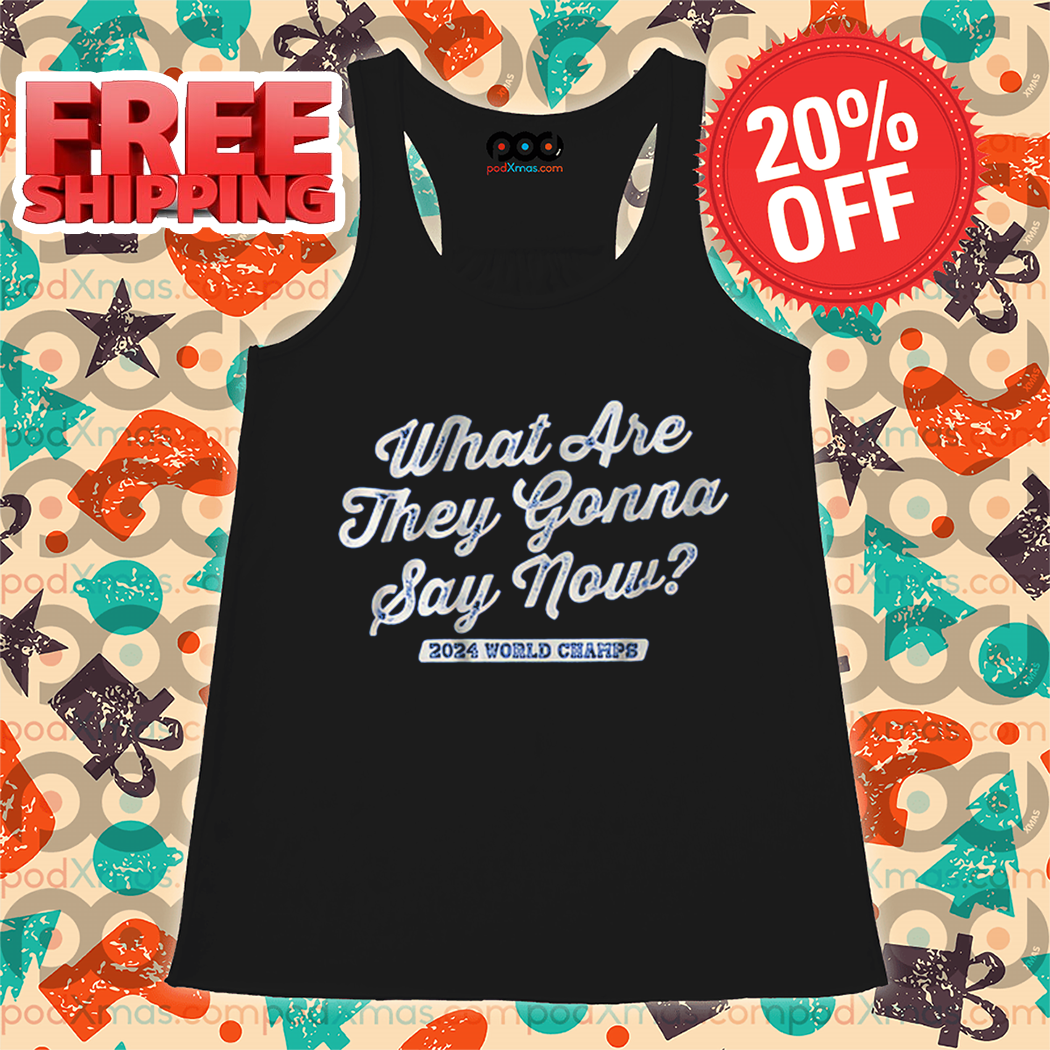 What Are They Gonna Say Now 2024 World Champs Vintage Shirt