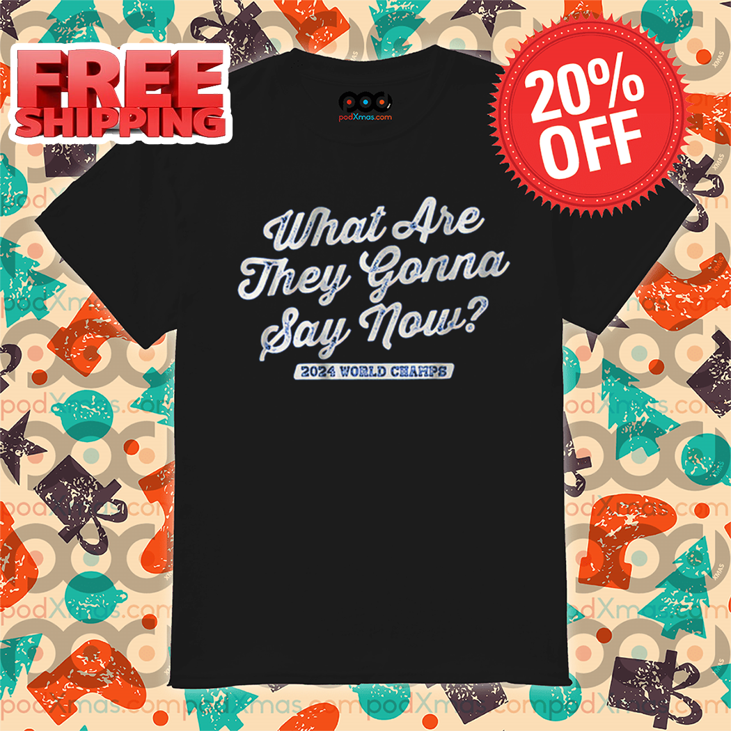 What Are They Gonna Say Now 2024 World Champs Vintage Shirt