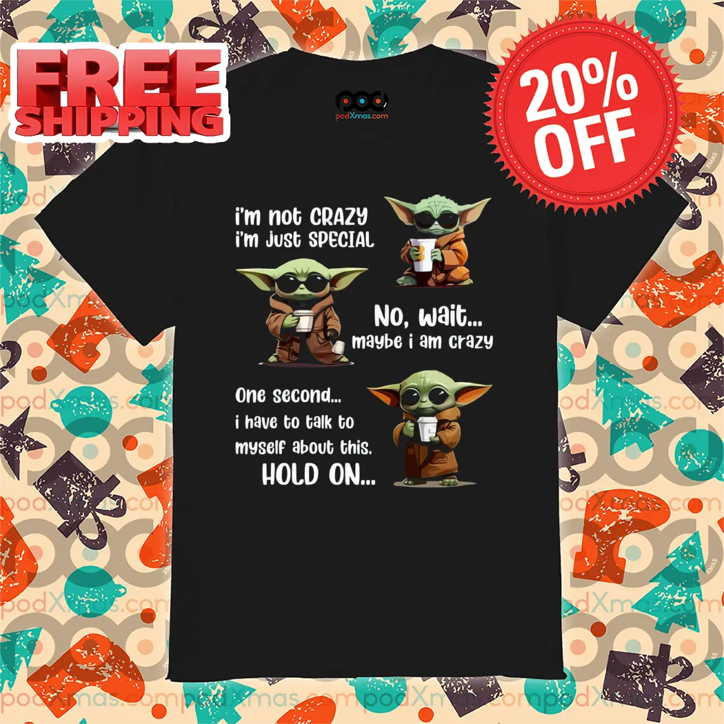 Baby Yoda I'm Not Crazy I'm Just Special Shirt-enhance