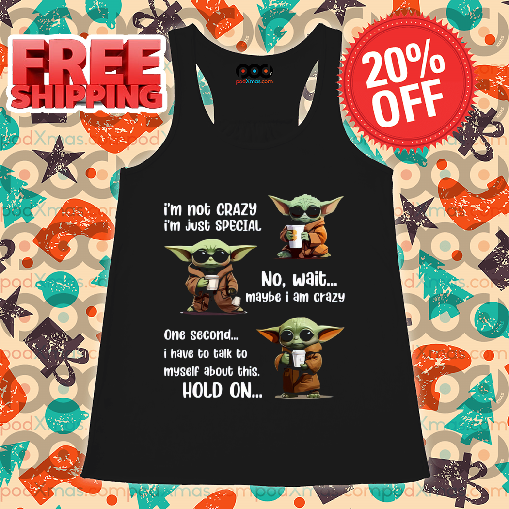 Baby Yoda I'm Not Crazy I'm Just Special Shirt-enhance