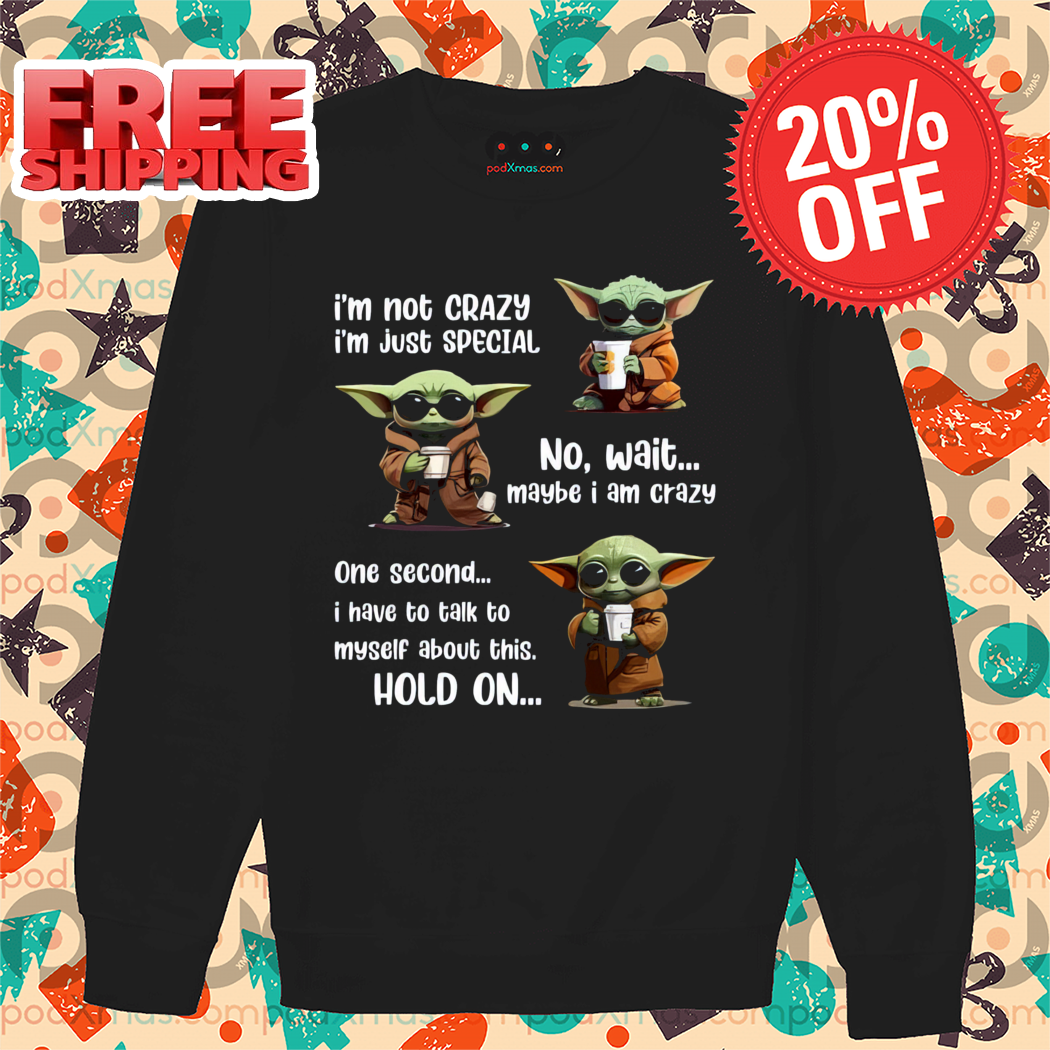 Baby Yoda I'm Not Crazy I'm Just Special Shirt-enhance