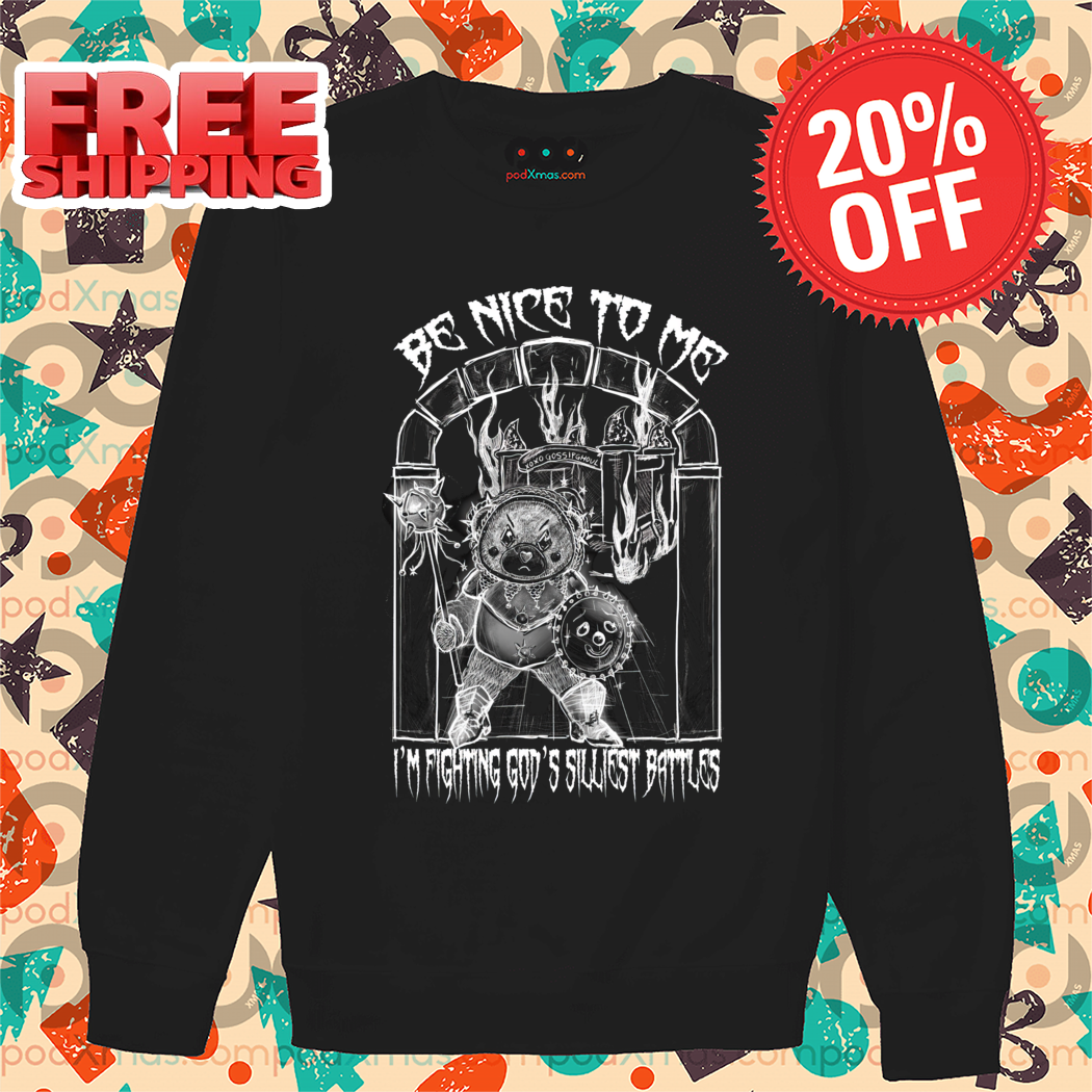 Be Nice To Me I'm Fighting God's Silliest Battles Shirt-enhance