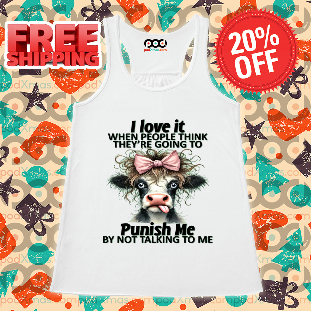 Cow I Love It When People Think They're Going To Punish Me By Not Talking To Me Shirt-enhance