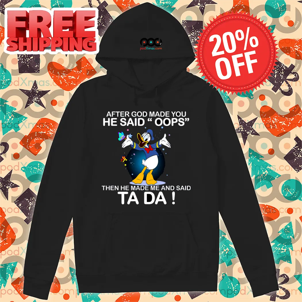 Donald Duck After God Made You He Said Oops Then He Made Me And Said Ta Da Shirt-enhance