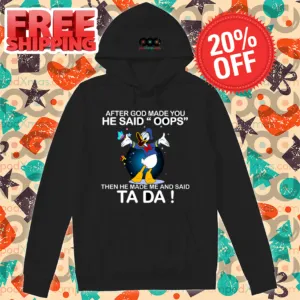 Donald Duck After God Made You He Said Oops Then He Made Me And Said Ta Da Shirt-enhance