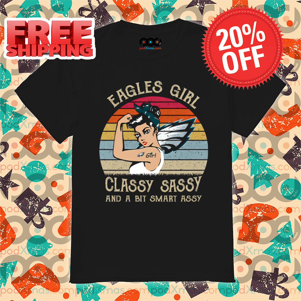 Eagles Girl Classy Sassy And A Bit Smart Assy Retro 2024 Shirt-enhance-faceai