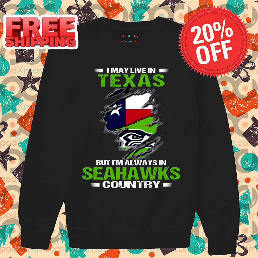 I May Live In Texas But I'm Always In Seahawks Country 2024 Shirt-enhance