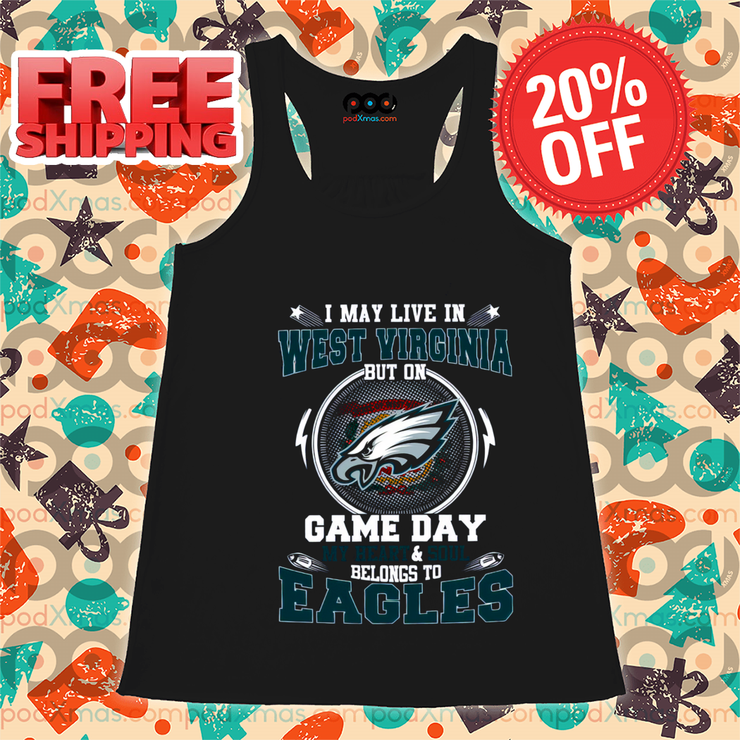 I May Live In West Virginia But On Game Day My Heart And Soul Belongs To Eagles 2024 Shirt-enhance
