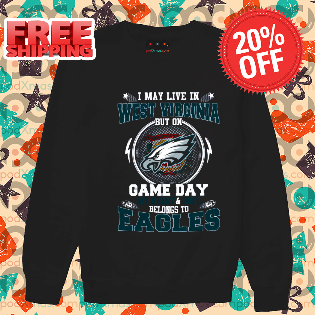 I May Live In West Virginia But On Game Day My Heart And Soul Belongs To Eagles 2024 Shirt-enhance