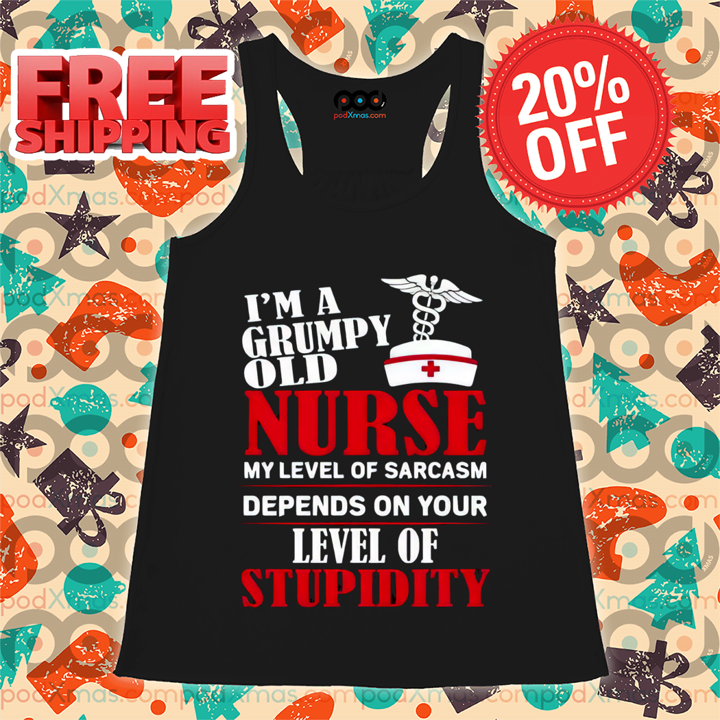 I'm A Grumpy Old Nurse My Level Of Sarcasm Depends On Your Level Of Stupidity Shirt-enhance
