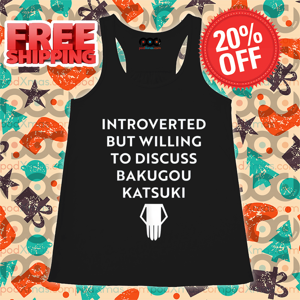 Introverted But Willing To Discuss Bakugou Katsuki Shirt-enhance