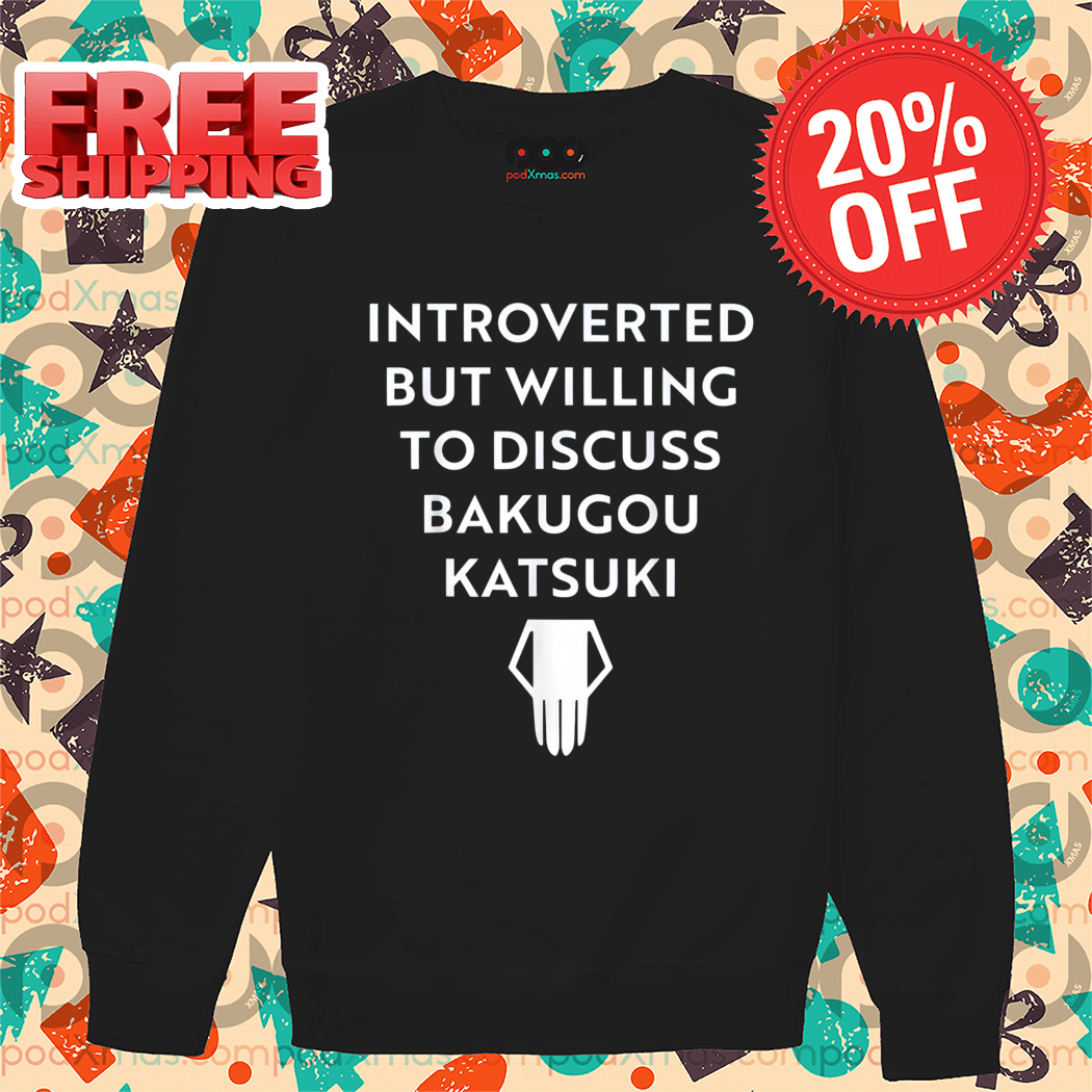 Introverted But Willing To Discuss Bakugou Katsuki Shirt-enhance