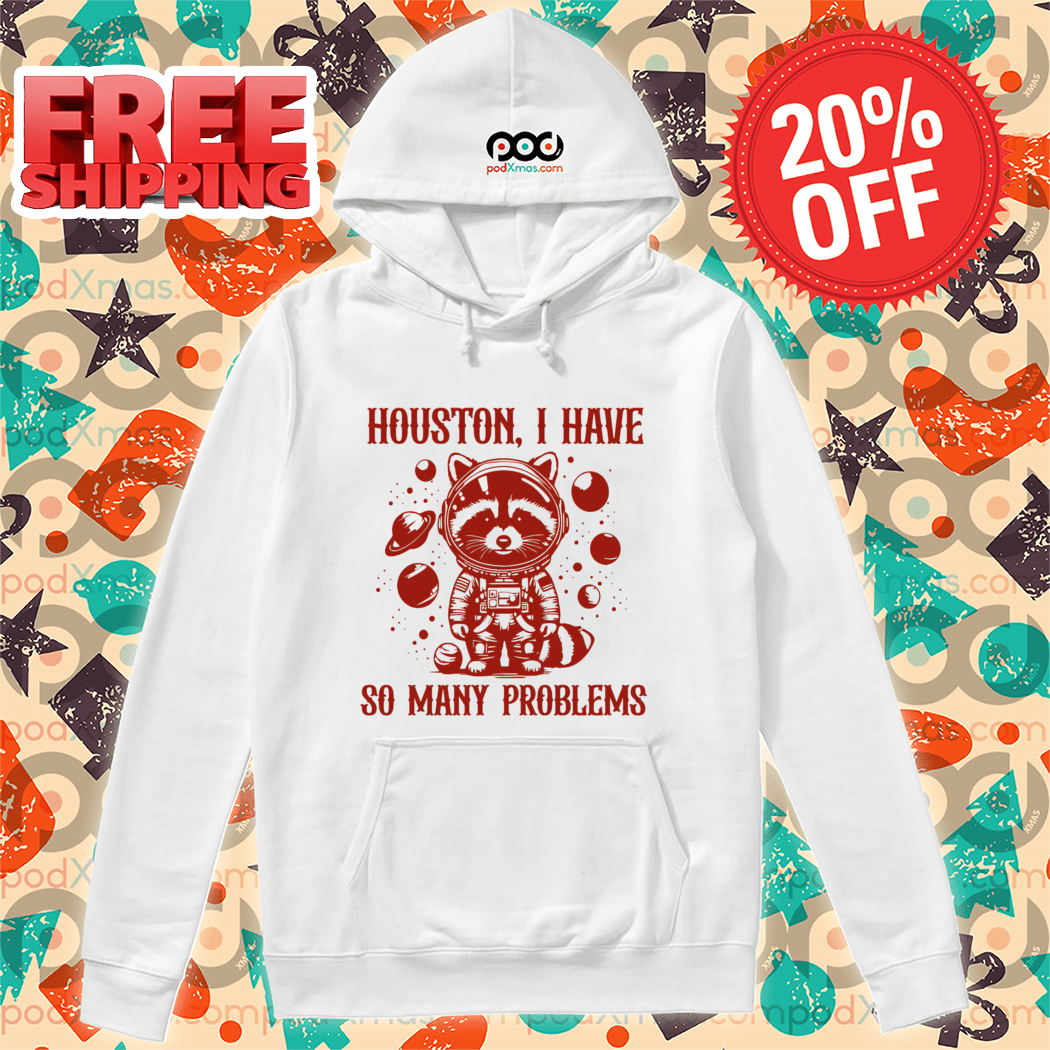 Raccoon Astronaut Houston I Have So Many Problems Shirt-enhance