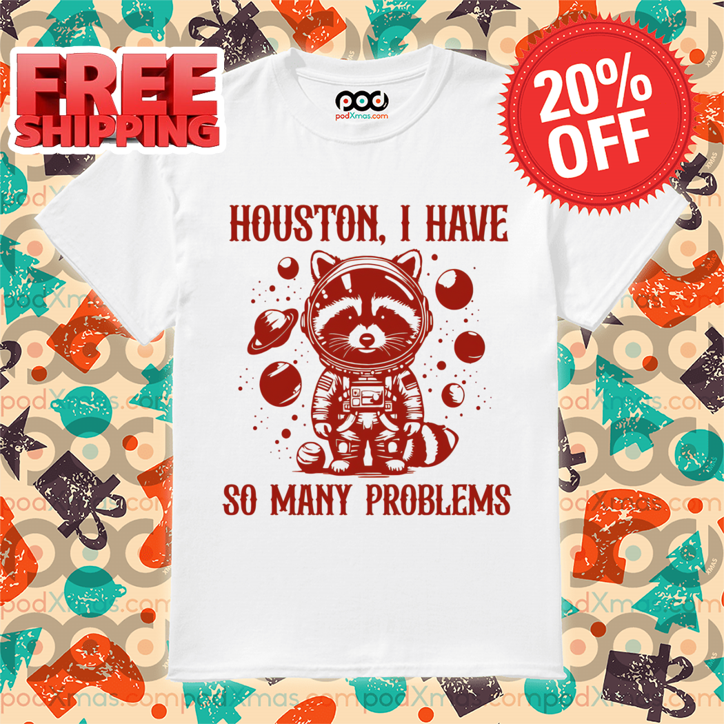Raccoon Astronaut Houston I Have So Many Problems Shirt-enhance