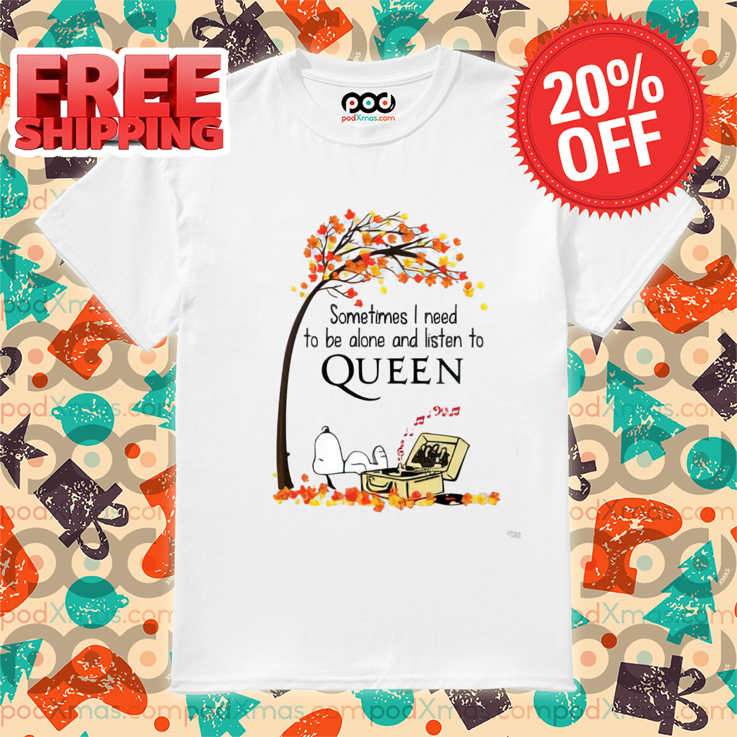 Snoopy Sometimes I Need To Be Alone And Liston To Queen Shirt-enhance