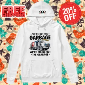 We're Not The Garbage We're Talking out The Garbage Shirt-enhance