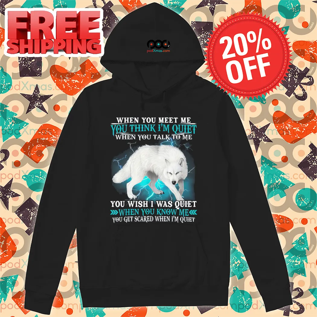 Wolf When You Meet Me You Think I'm Quiet When You Talk To Me Shirt-enhance