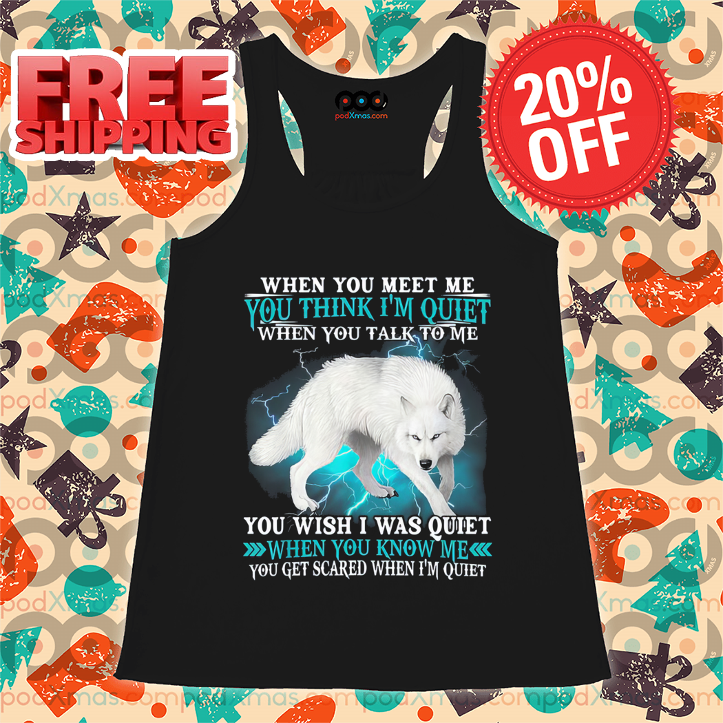 Wolf When You Meet Me You Think I'm Quiet When You Talk To Me Shirt-enhance