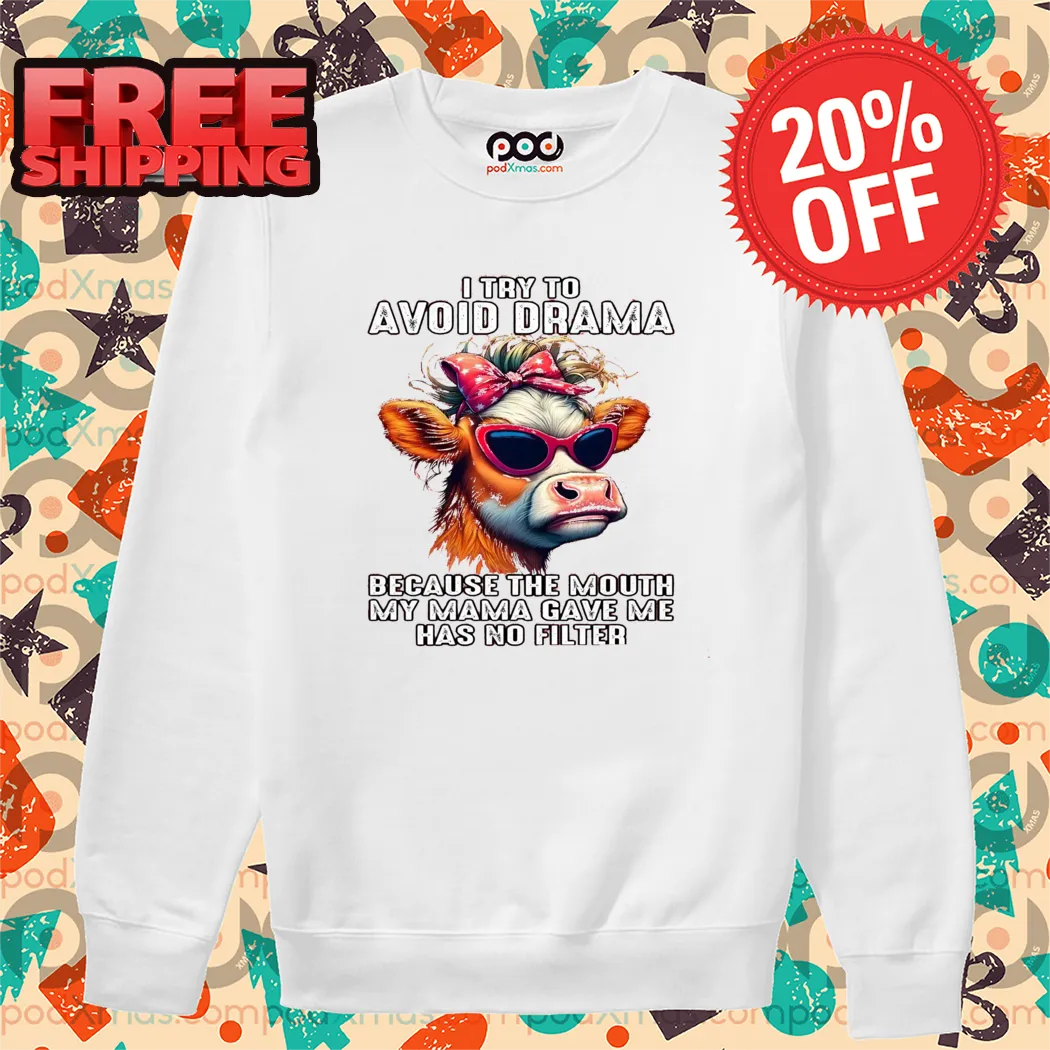 Cow I Try To Avoid Drama Because The Mouth My Mama Gave Me Has No Filter Shirt