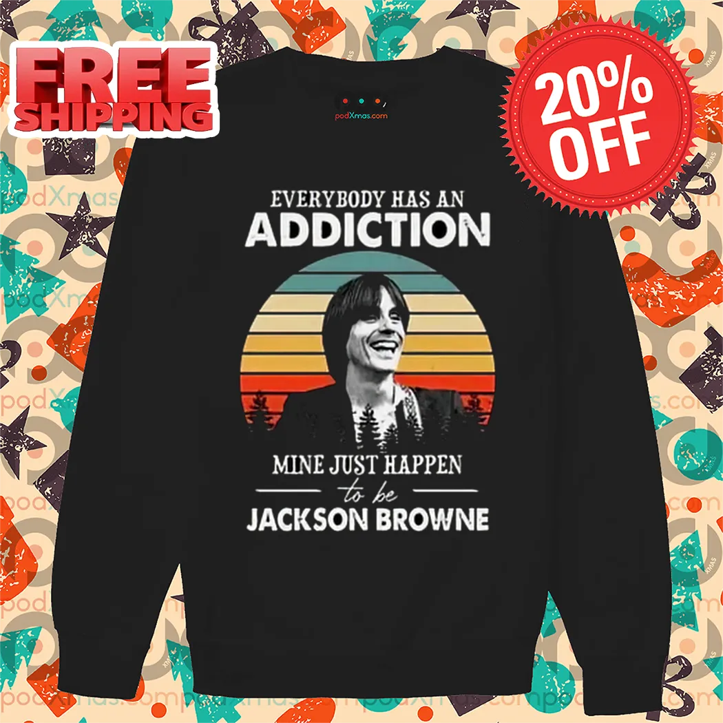 Everybody Has An Addiction Mine Just Happen To Be Jackson Browne Vintage 2024 Shirt