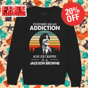 Everybody Has An Addiction Mine Just Happen To Be Jackson Browne Vintage 2024 Shirt