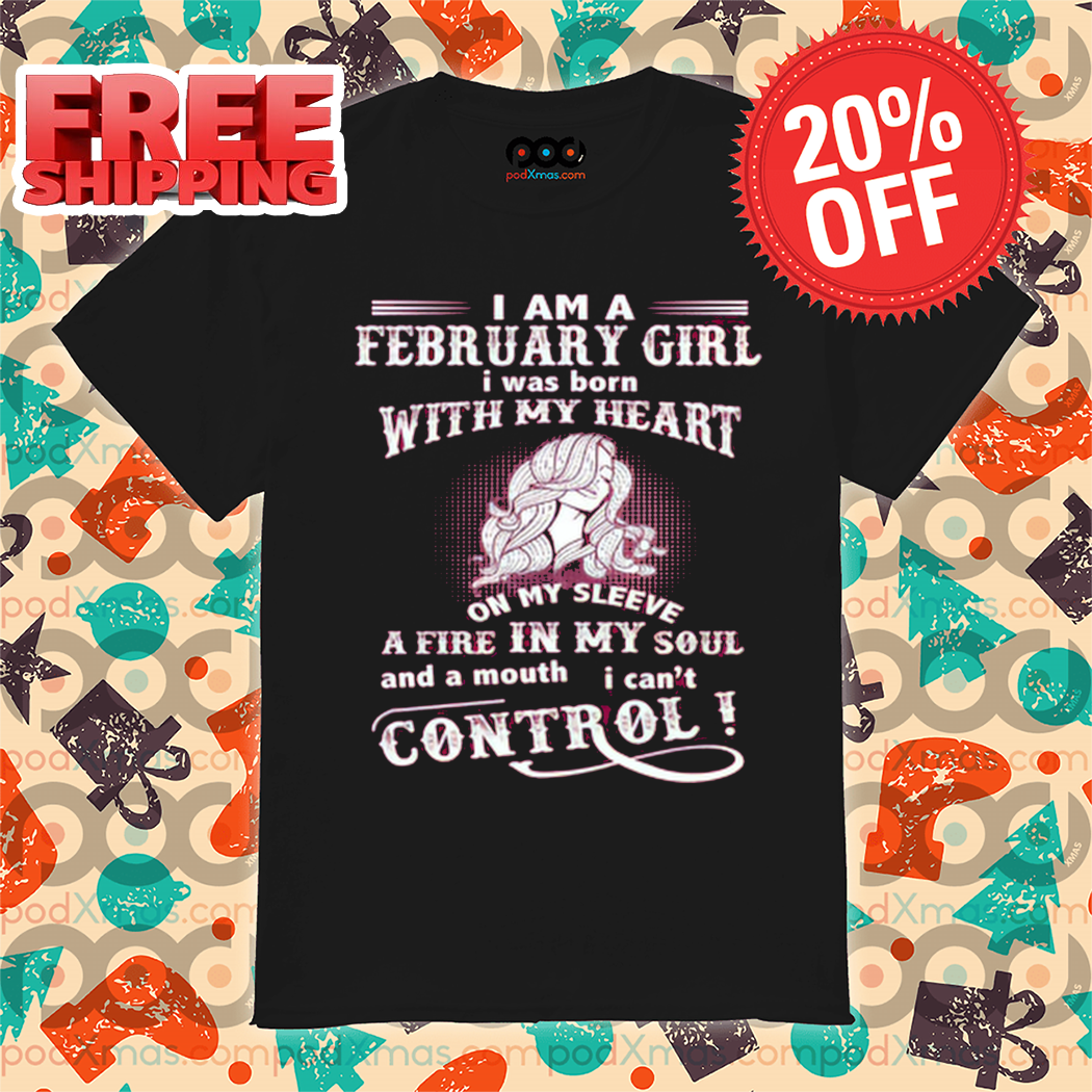 I Am A February Girl I Was Born With My Heart Vintage 2024 Shirt I Am A February Girl I Was Born With My Heart Vintage 2024 Shirt