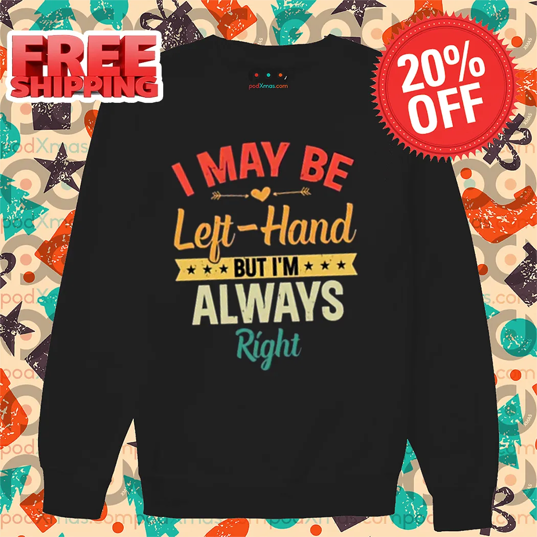 I May Be Left Hand But I'm Always Right Vintage 2024 Shirt