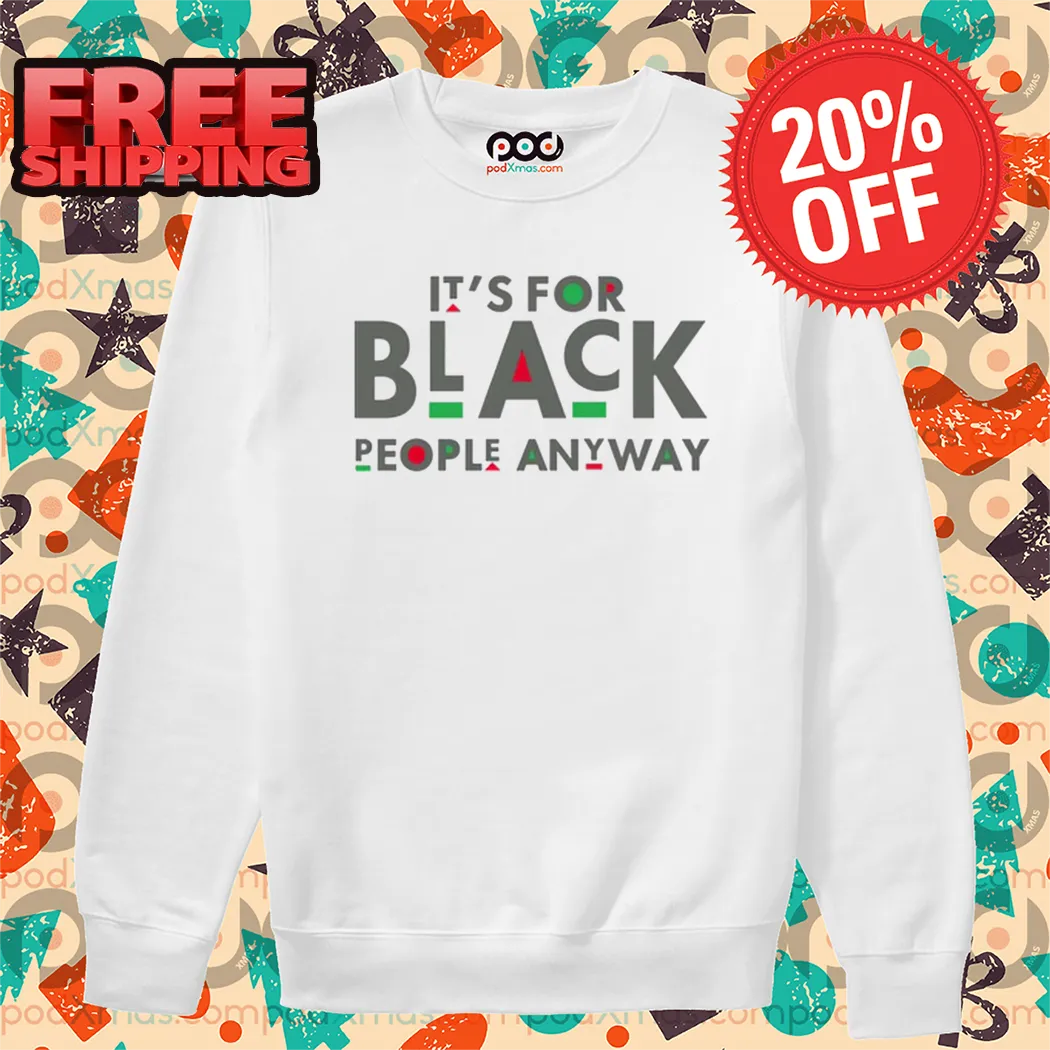 It's For Black People Anyway Shirt
