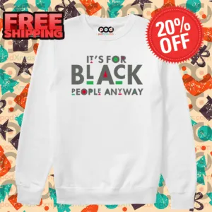 It's For Black People Anyway Shirt