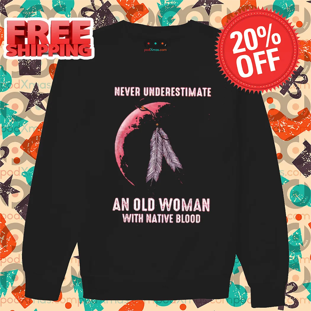 Moon Feather Never Underestimate An Old Woman With Native Blood Shirt
