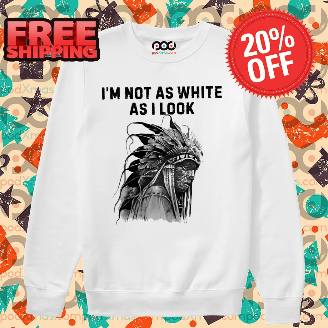 Native I'm Not As White As I Look 2024 Shirt