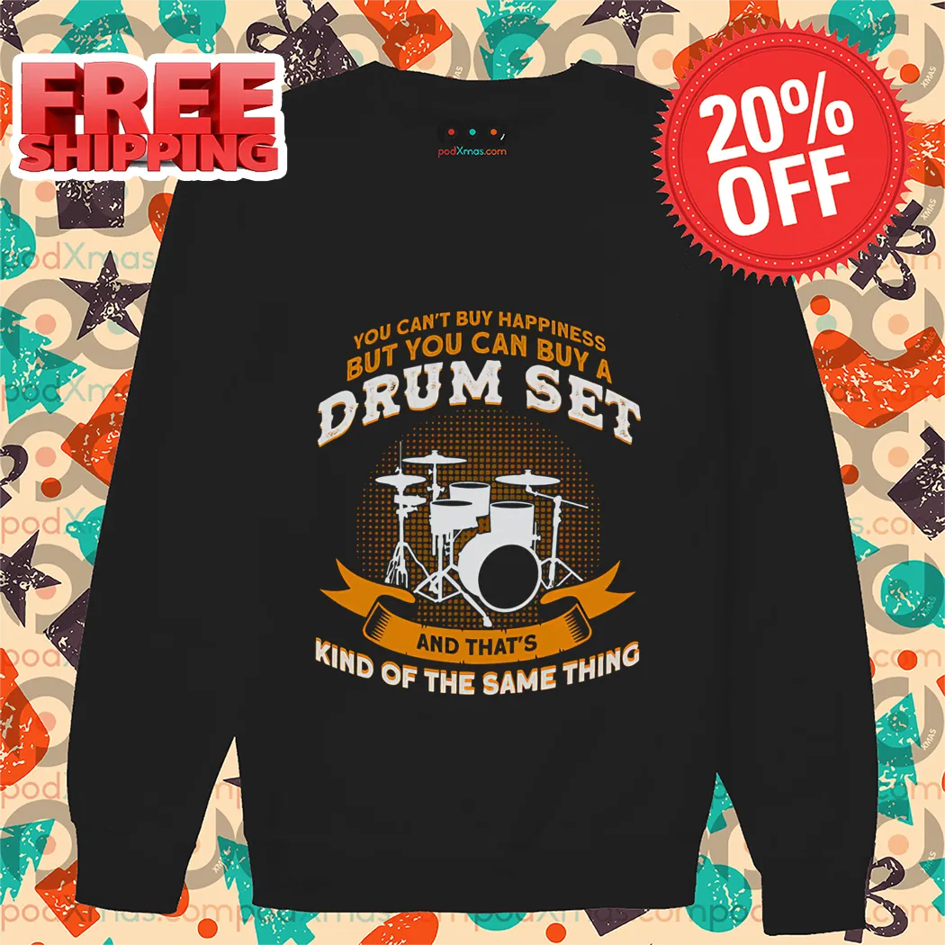 You Can't Buy Happiness But You Can Buy A Drum Set And That's Kind Of The Same Thing 2024 Shirt