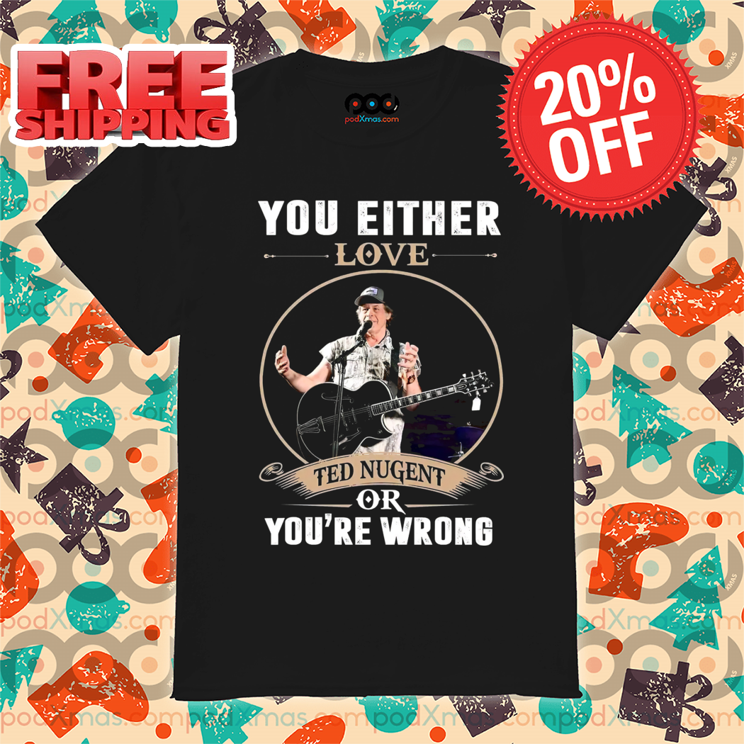 You Either Love Ted Nugent Or You're Wrong Vintage 2024 Shirt You Either Love Ted Nugent Or You're Wrong Vintage 2024 Shirt