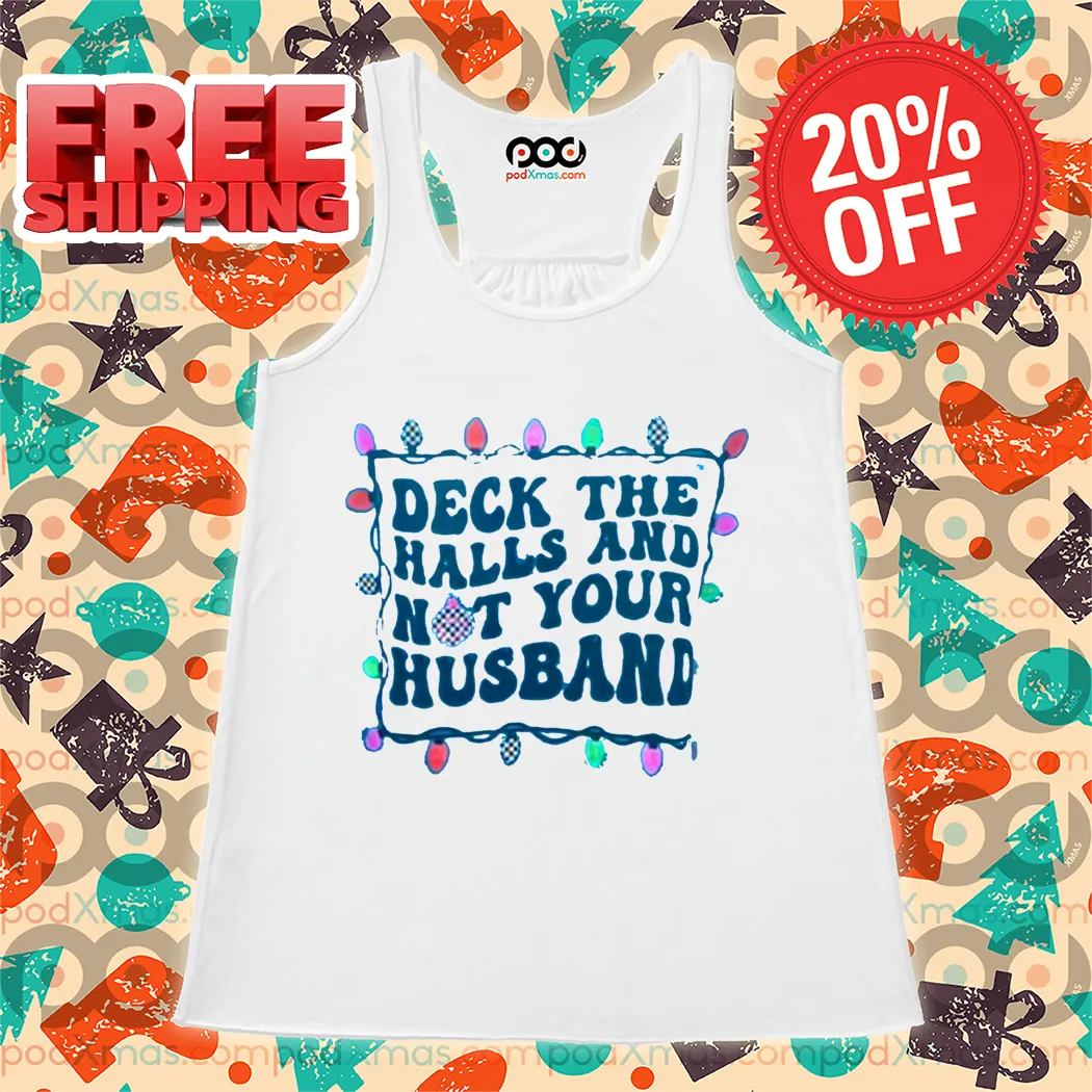 Deck The Halls And Not Your Husband Christmas 2024 Shirt