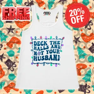 Deck The Halls And Not Your Husband Christmas 2024 Shirt