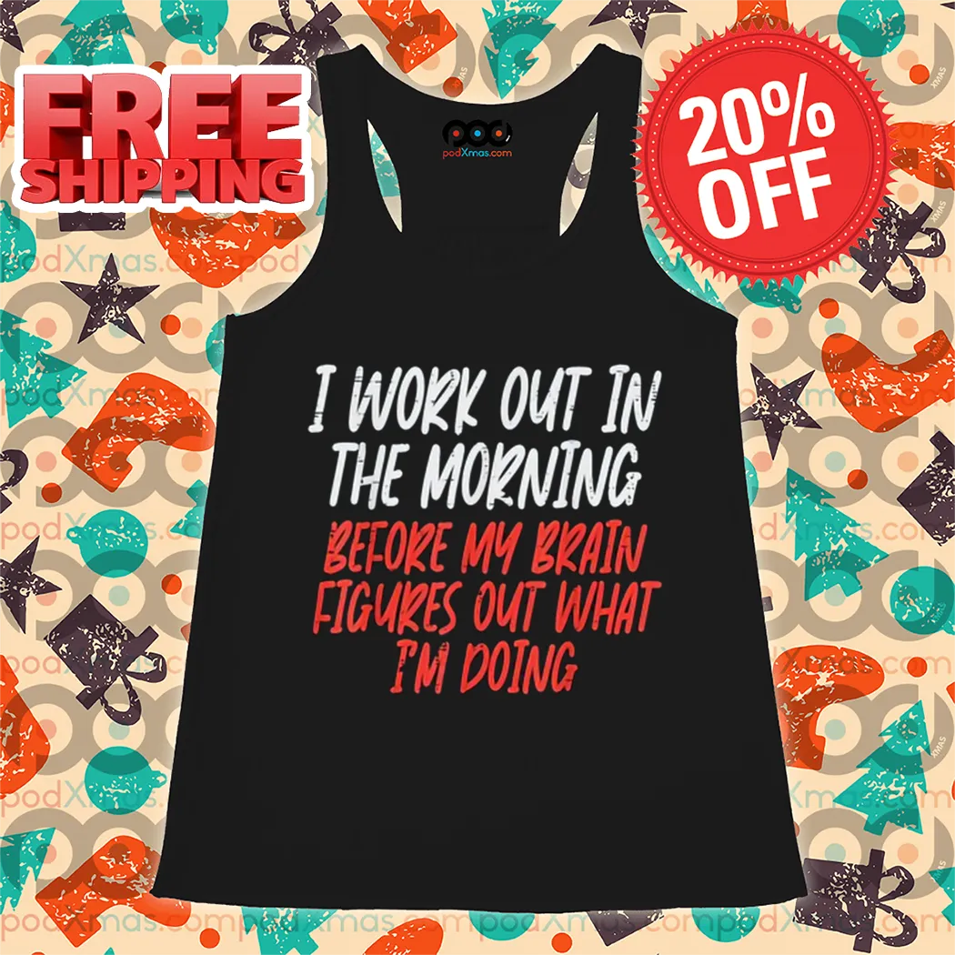 I Work Out In The Morning Before My Brain Figures Out What I'm Doing Shirt
