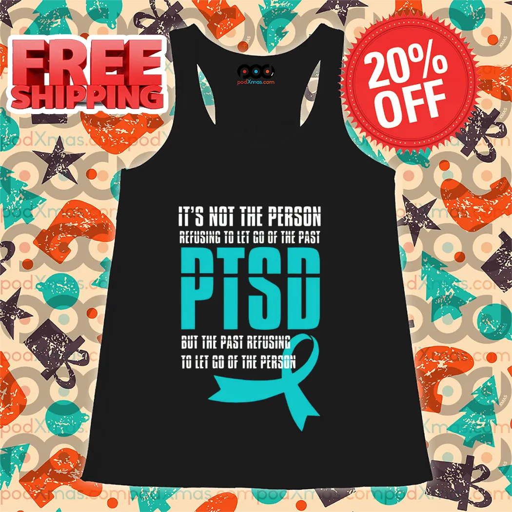 It's Not The Person Refusing To Let Go Of The Past PTSD But The Past Refusing To Let Go Of The Person Shirt